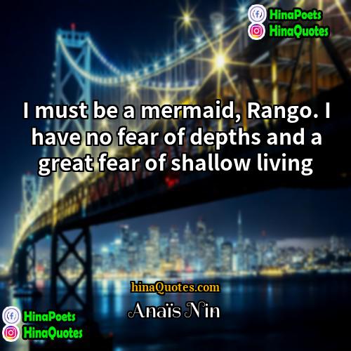 Anais Nin Quotes | I must be a mermaid, Rango. I